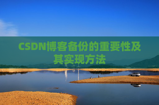 CSDN博客备份的重要性及其实现方法